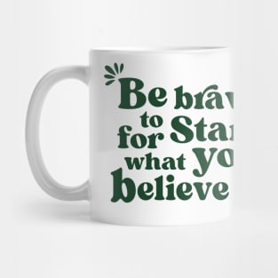 Be brave to stand for what you believe in Mug